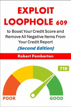 Exploit Loophole 609 to Boost Your Credit Score and Remove All Negative Items From Your Credit Report (Second Edition) (eBook, ePUB) - Pemberton, Robert