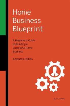 Home Business Blueprint - A Beginner's Guide to Building a Successful Home Business - American Edition (eBook, ePUB) - Alves, S. M.