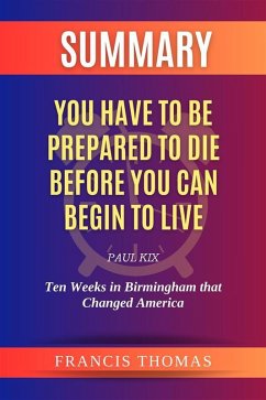 Summary of You Have to be Prepared to Die Before You Can Begin to Live by Paul Kix:Ten Weeks in Birmingham that Changed America (eBook, ePUB) - Francis, Thomas