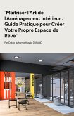 Maîtriser l'Art de l'Aménagement Intérieur : Guide Pratique pour Créer Votre Propre Espace de Rêve" (Education, #1) (eBook, ePUB) Maîtriser l'Art de l'Aménagement Intérieur : Guide Pratique pour Créer Votre Propre Espace de Rêve" (Education, #1) (eBook, ePUB)
