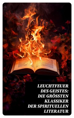 Leuchtfeuer des Geistes: Die größten Klassiker der spirituellen Literatur (eBook, ePUB) - Tolstoi, Lew; von Bingen, Hildegard; von Loyola, Ignatius; von Kempen, Thomas; Augustinus, Aurelius; Laotse; Konfuzius; Buddha, Siddhartha Gautama