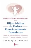 GUIA DE CUIDADOS BÁSICOS PARA HIJOS ADULTOS DE PADRES EMOCIONALMENTE INMADUROS (eBook, ePUB) GUIA DE CUIDADOS BÁSICOS PARA HIJOS ADULTOS DE PADRES EMOCIONALMENTE INMADUROS (eBook, ePUB)