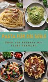 PASTA FÜR DIE SEELE: ÜBER 150 REZEPTE MIT LIEBE GEKOCHT (eBook, ePUB)