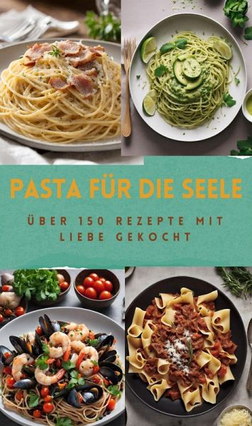 PASTA FÜR DIE SEELE: ÜBER 150 REZEPTE MIT LIEBE GEKOCHT (eBook, ePUB) PASTA FÜR DIE SEELE: ÜBER 150 REZEPTE MIT LIEBE GEKOCHT (eBook, ePUB)