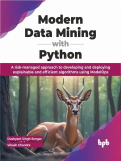 Modern Data Mining with Python: A risk-managed approach to developing and deploying explainable and efficient algorithms using ModelOps (eBook, ePUB) - Sengar, Dushyant Singh; Chandra, Vikash