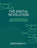 The Digital Revolution: How Technology is Reshaping Our World (eBook, ePUB) The Digital Revolution: How Technology is Reshaping Our World (eBook, ePUB)