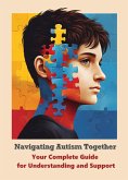Navigating Autism Together: Your Complete Guide for Understanding and Support (eBook, ePUB)