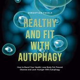 Healthy and Fit With Autophagy: How to Boost Your Health, Lose Body Fat, Prevent Disease and Look Younger With Autophagy (MP3-Download)