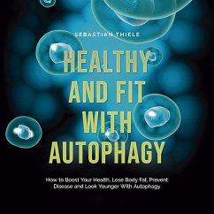 Healthy and Fit With Autophagy: How to Boost Your Health, Lose Body Fat, Prevent Disease and Look Younger With Autophagy (MP3-Download) - Thiele, Sebastian