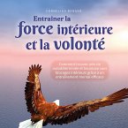 Entraîner la force intérieure et la volonté: Comment trouver une vie autodéterminée et heureuse sans blocages intérieurs grâce à un entraînement mental efficace (MP3-Download)