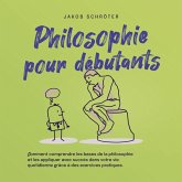 Philosophie pour débutants Comment comprendre les bases de la philosophie et les appliquer avec succès dans votre vie quotidienne grâce à des exercices pratiques. (MP3-Download)