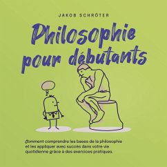 Philosophie pour débutants Comment comprendre les bases de la philosophie et les appliquer avec succès dans votre vie quotidienne grâce à des exercices pratiques. (MP3-Download) - Schröter, Jakob