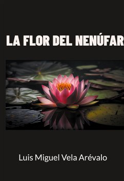 La flor del nenúfar (eBook, ePUB) - Vela Arévalo, Luis Miguel