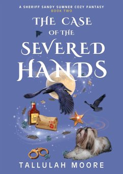 The Case of the Severed Hands (A Sheriff Sandy Sumner Series, #2) (eBook, ePUB) - Moore, Tallulah The Case of the Severed Hands (A Sheriff Sandy Sumner Series, #2) (eBook, ePUB) - Moore, Tallulah