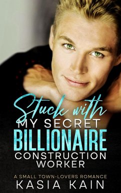 Cover Stuck with My Secret Billionaire Construction Worker: A Small Town-Lovers Romance (eBook, ePUB)