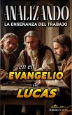 Analizando la Enseñanza del Trabajo en el Evangelio de Lucas (La Enseñanza del Trabajo en la Biblia, #24) (eBook, ePUB)