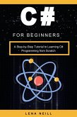 C# for Beginners: A Step-by-Step Tutorial to Learning C# Programming from Scratch (eBook, ePUB)