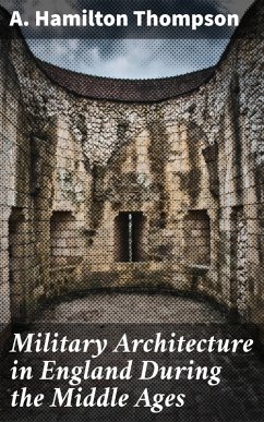 Military Architecture in England During the Middle Ages (eBook, ePUB) - Thompson, A. Hamilton