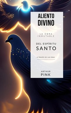 Aliento Divino La Obra Inmutable del Espíritu Santo a través de las Eras (eBook, ePUB) - Pink, Arthur W.