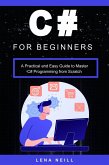 C# for Beginners: A Practical and Easy Guide to Master C# Programming from Scratch (eBook, ePUB)