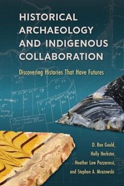 Historical Archaeology and Indigenous Collaboration - Gould, D. Rae; Herbster, Holly; Pezzarossi, Heather Law