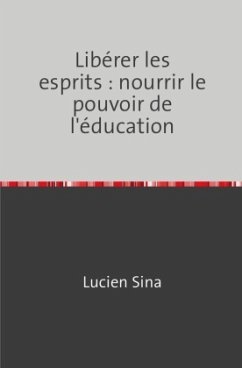 Libérer les esprits : nourrir le pouvoir de l'éducation - Sina, Lucien