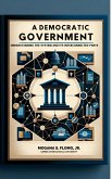 A Democratic Government: Understanding the System and Its Interconnected Parts (eBook, ePUB)