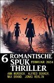 6 Romantische Spuk Thriller Februar 2024 (eBook, ePUB)