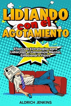 Lidiando con el Agotamiento: Efectivas Estrategias para Lidiar con el Cansancio Mental, Emocional o Físico (eBook, ePUB) - Jenkins, Aldrich
