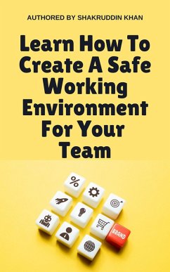 Learn How To Create A Safe Working Environment For Your Team (eBook, ePUB) - Khan, Shakruddin