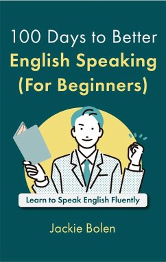 100 Days to Better English Speaking (For Beginners): Learn to Speak English Fluently (eBook, ePUB) - Bolen, Jackie