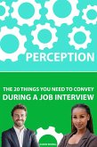 Perception: The 20 Things You Need To Convey During A Job Interview (eBook, ePUB)