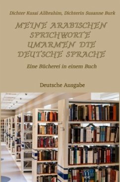 Meine arabischen Sprichworte umarmen die deutsche Sprache - Deutsche Ausgabe - Alibrahim, Dichter Kusai;Burk, Dichterin Susanne