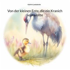 Von der kleinen Ente, die ein Kranich sein wollte - Landsdorfer, Kathrin