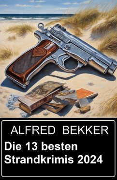 Die 13 besten Strandkrimis 2024 (eBook, ePUB) - Bekker, Alfred; Heller, Chris; Rohmer, Henry