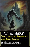 Verlorener Werwolf und Böse Seelen: 5 Gruselkrimis (eBook, ePUB)