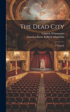 The Dead City; a Tragedy - D'Annunzio, Gabriele; Mantellini, Gaetano Ettore Raffaele