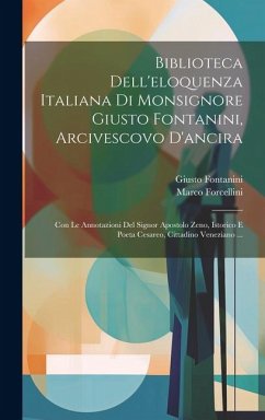 Biblioteca Dell'eloquenza Italiana Di Monsignore Giusto Fontanini, Arcivescovo D'ancira - Fontanini, Giusto; Forcellini, Marco