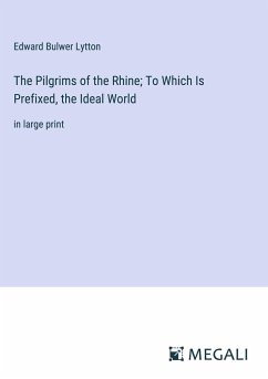 The Pilgrims of the Rhine; To Which Is Prefixed, the Ideal World - Lytton, Edward Bulwer