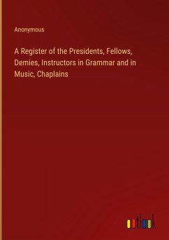 A Register of the Presidents, Fellows, Demies, Instructors in Grammar and in Music, Chaplains