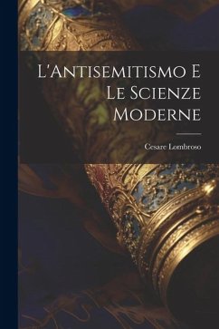 L'Antisemitismo E Le Scienze Moderne - Lombroso, Cesare
