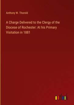 A Charge Delivered to the Clergy of the Diocese of Rochester: At his Primary Visitation in 1881