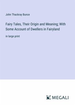 Fairy Tales, Their Origin and Meaning; With Some Account of Dwellers in Fairyland - Bunce, John Thackray