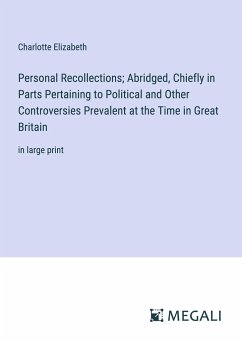 Personal Recollections; Abridged, Chiefly in Parts Pertaining to Political and Other Controversies Prevalent at the Time in Great Britain - Elizabeth, Charlotte