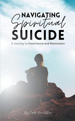 Navigating Spiritual Suicide, A Journey to Repentance and Restoration - McArthur, Carla