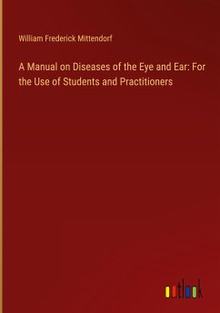 A Manual on Diseases of the Eye and Ear: For the Use of Students and Practitioners