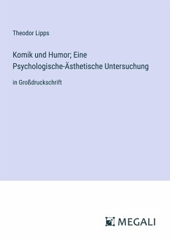 Komik und Humor; Eine Psychologische-Ästhetische Untersuchung - Lipps, Theodor