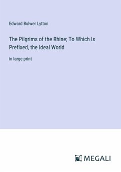 The Pilgrims of the Rhine; To Which Is Prefixed, the Ideal World - Lytton, Edward Bulwer