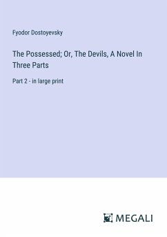 The Possessed; Or, The Devils, A Novel In Three Parts - Dostoyevsky, Fyodor