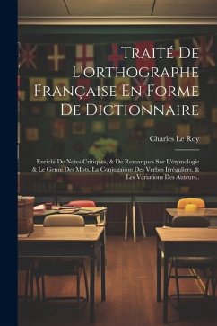 Traité De L'orthographe Française En Forme De Dictionnaire - Le Roy, Charles